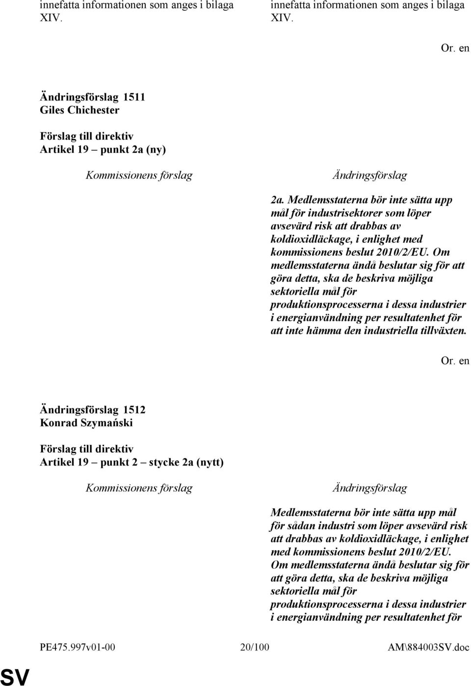 Om medlemsstaterna ändå beslutar sig för att göra detta, ska de beskriva möjliga sektoriella mål för produktionsprocesserna i dessa industrier i energianvändning per resultatenhet för att inte hämma