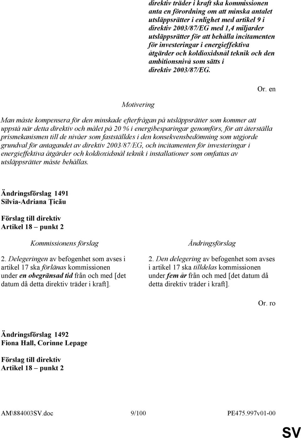 Man måste kompensera för den minskade efterfrågan på utsläppsrätter som kommer att uppstå när detta direktiv och målet på 20 % i energibesparingar genomförs, för att återställa prismekanismen till de