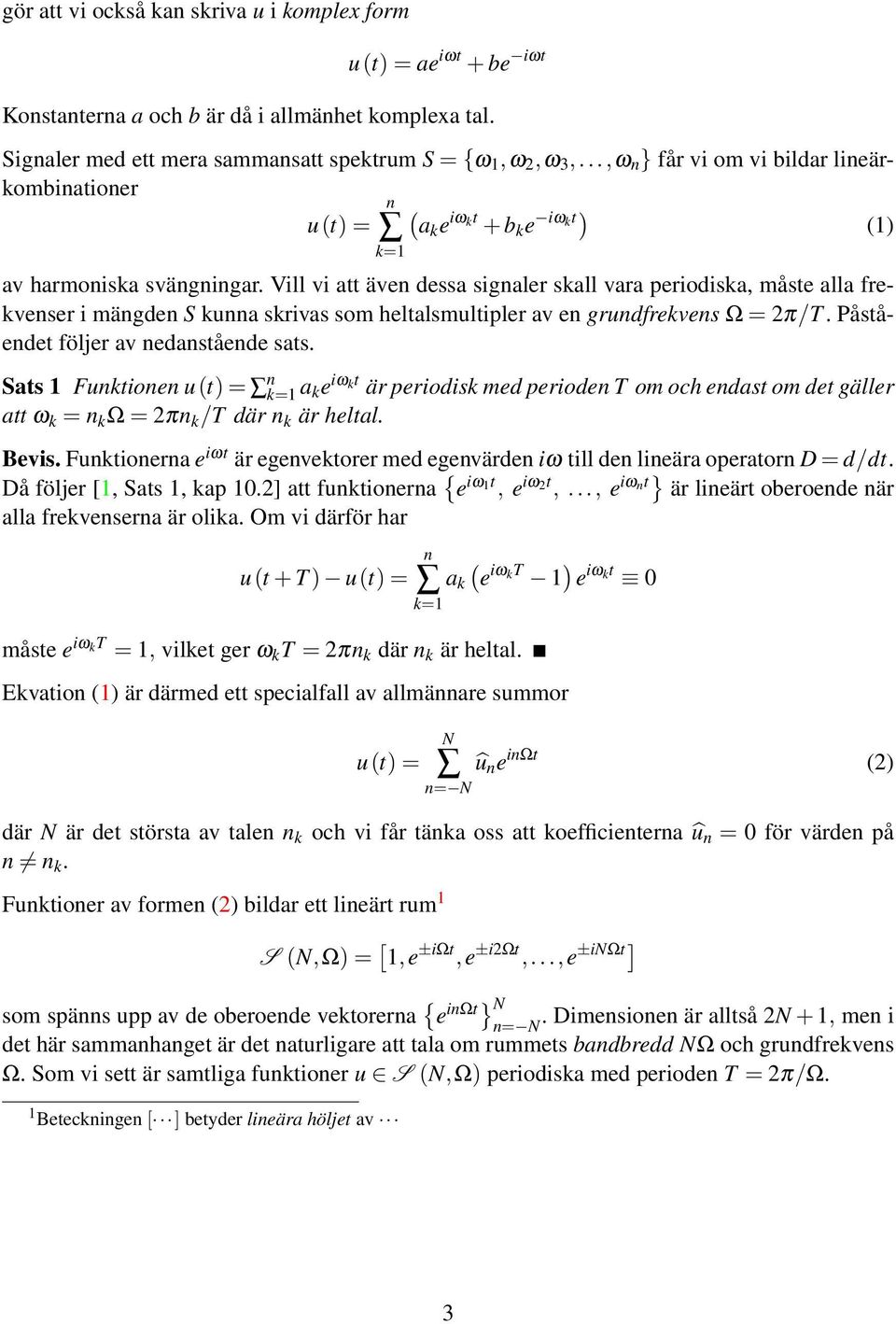 Vill vi att även dessa signaler skall vara periodiska, måste alla frekvenser i mängden S kunna skrivas som heltalsmultipler av en grundfrekvens Ω = 2π/T. Påståendet följer av nedanstående sats.
