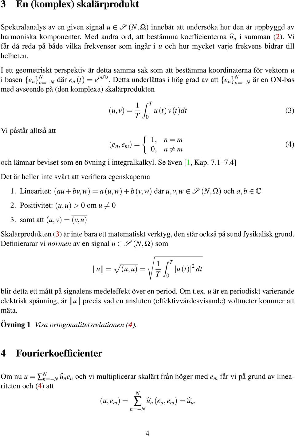 I ett geometriskt perspektiv är detta samma sak som att bestämma koordinaterna för vektorn u i basen {e n } n= där e n t) = e inωt.