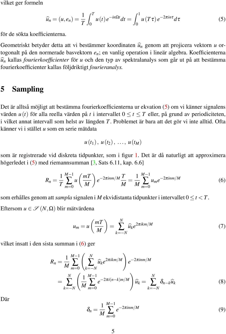 lineär algebra. Koefficienterna û n kallas fourierkoefficienter för u och den typ av spektralanalys som går ut på att bestämma fourierkoefficienter kallas följdriktigt fourieranalys.