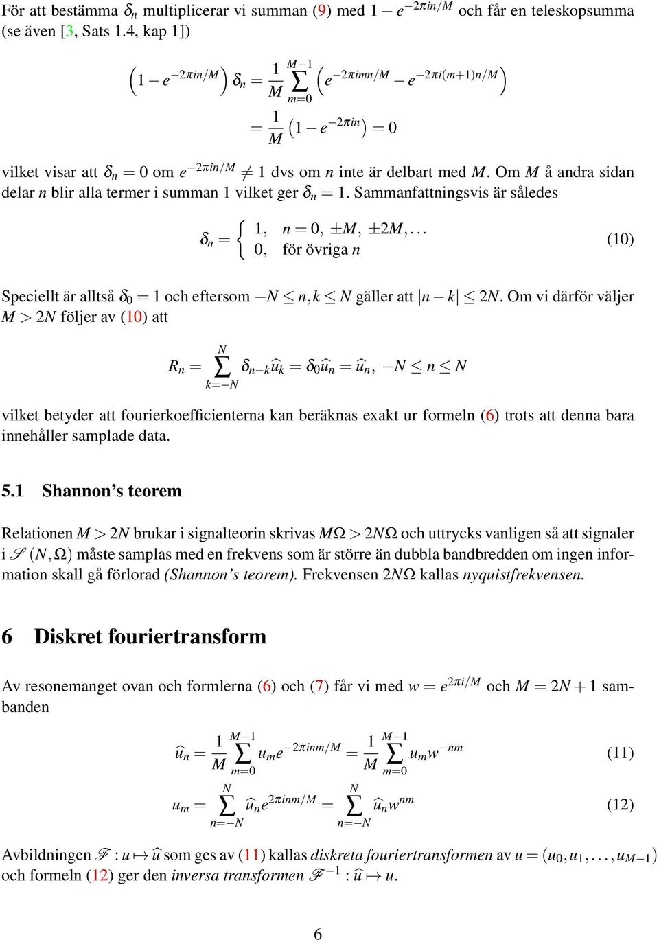 Om å andra sidan delar n blir alla termer i summan 1 vilket ger δ n = 1. Sammanfattningsvis är således { 1, n = 0, ±, ±2,.