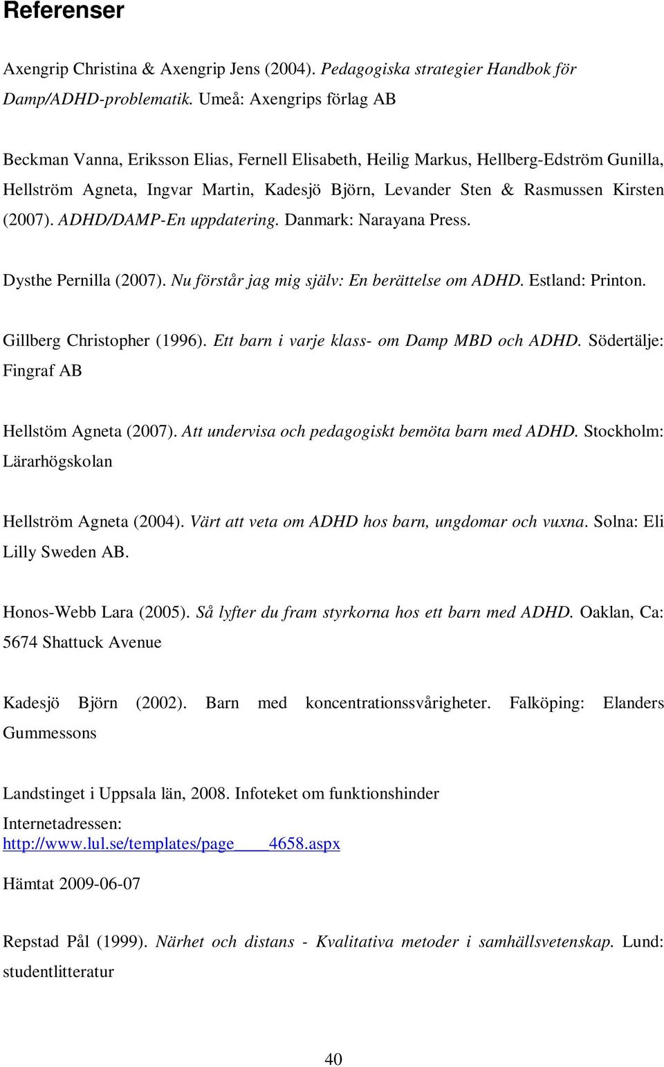 (2007). ADHD/DAMP-En uppdatering. Danmark: Narayana Press. Dysthe Pernilla (2007). Nu förstår jag mig själv: En berättelse om ADHD. Estland: Printon. Gillberg Christopher (1996).
