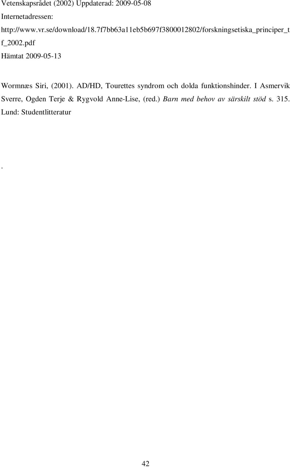 pdf Hämtat 2009-05-13 Wormnæs Siri, (2001). AD/HD, Tourettes syndrom och dolda funktionshinder.