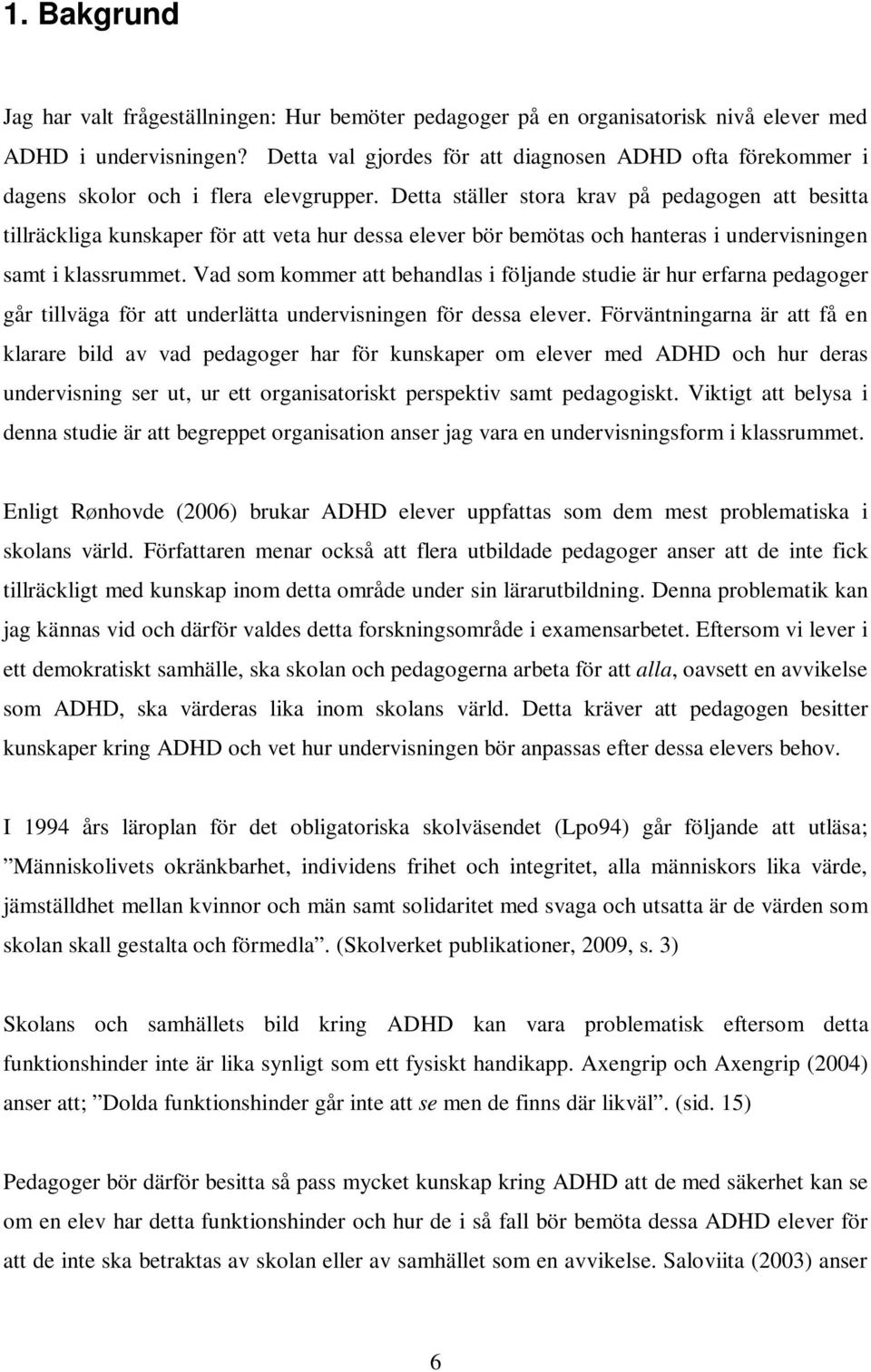 Detta ställer stora krav på pedagogen att besitta tillräckliga kunskaper för att veta hur dessa elever bör bemötas och hanteras i undervisningen samt i klassrummet.