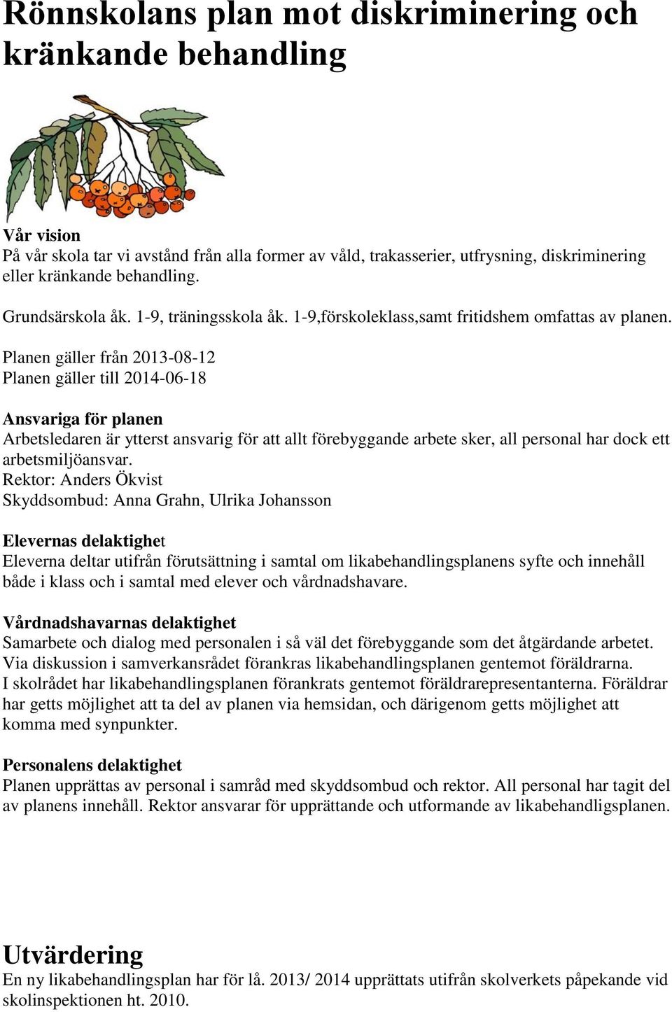 Planen gäller från 2013-08-12 Planen gäller till 2014-06-18 Ansvariga för planen Arbetsledaren är ytterst ansvarig för att allt förebyggande arbete sker, all personal har dock ett arbetsmiljöansvar.