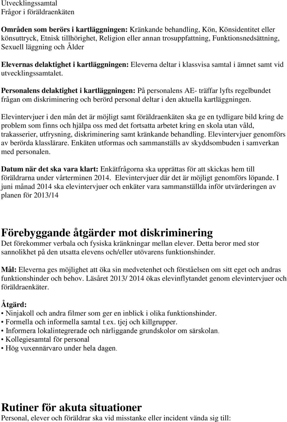 Personalens delaktighet i kartläggningen: På personalens AE- träffar lyfts regelbundet frågan om diskriminering och berörd personal deltar i den aktuella kartläggningen.