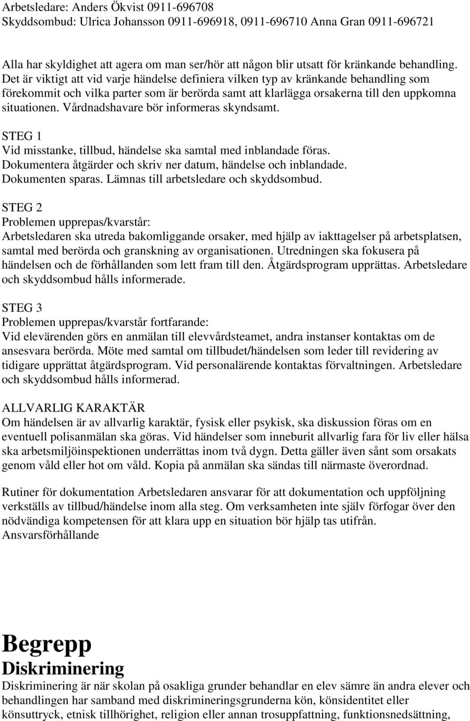 Det är viktigt att vid varje händelse definiera vilken typ av kränkande behandling som förekommit och vilka parter som är berörda samt att klarlägga orsakerna till den uppkomna situationen.