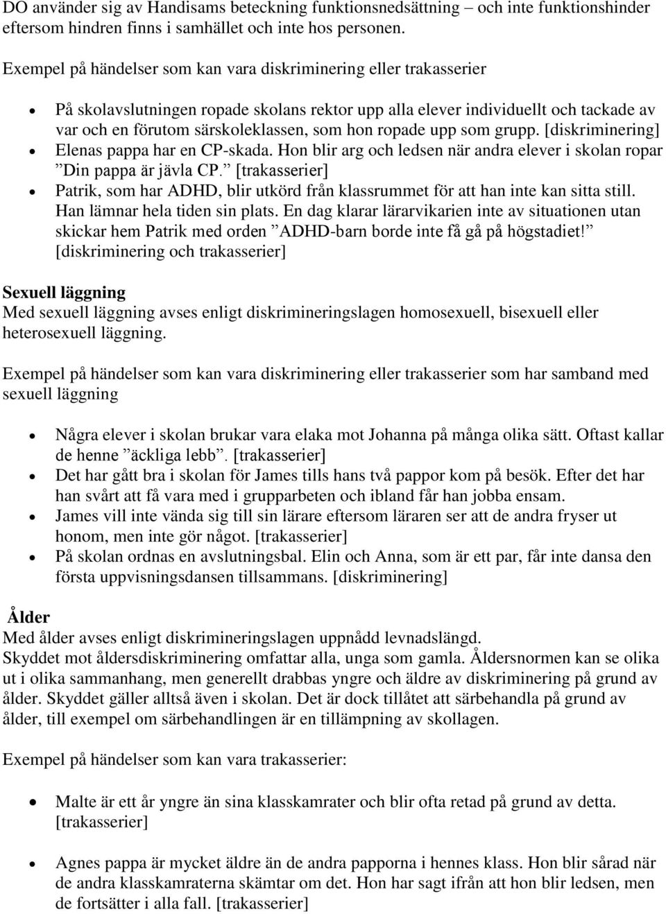 ropade upp som grupp. [diskriminering] Elenas pappa har en CP-skada. Hon blir arg och ledsen när andra elever i skolan ropar Din pappa är jävla CP.