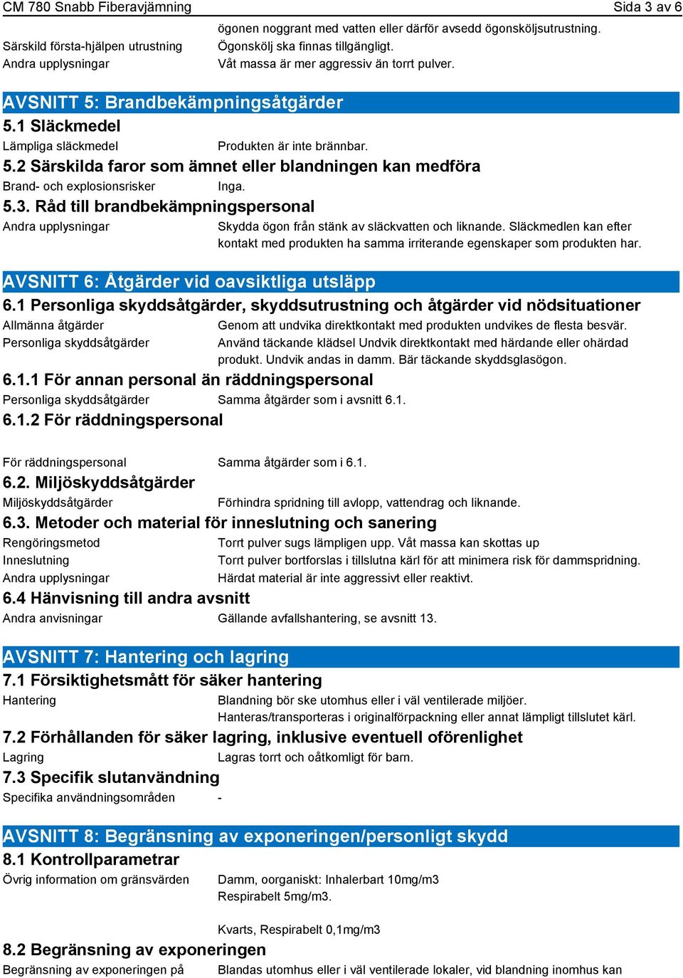 5.3. Råd till brandbekämpningspersonal Andra upplysningar Skydda ögon från stänk av släckvatten och liknande.