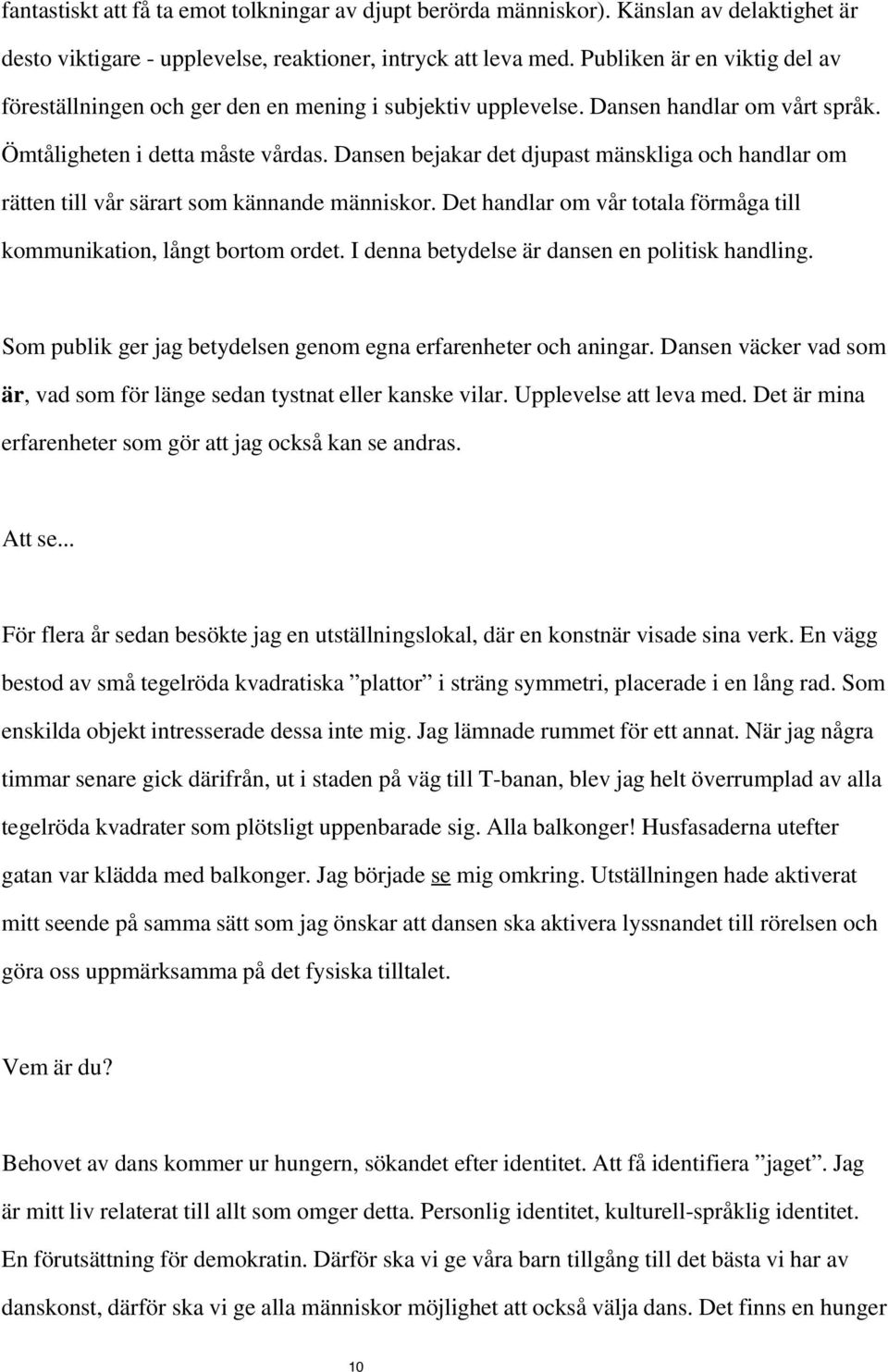 Dansen bejakar det djupast mänskliga och handlar om rätten till vår särart som kännande människor. Det handlar om vår totala förmåga till kommunikation, långt bortom ordet.