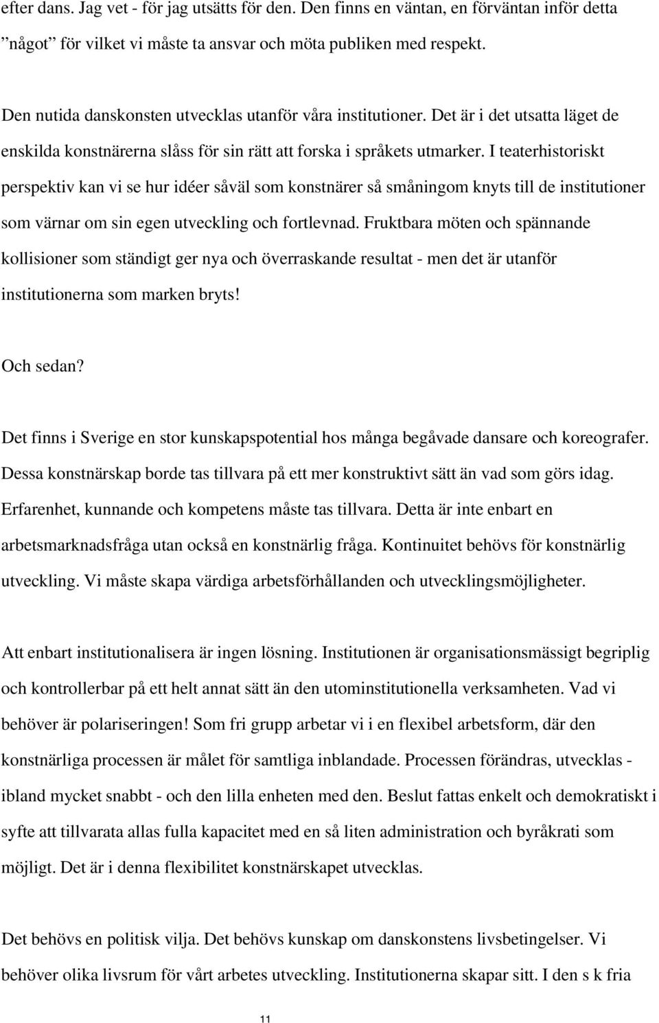 I teaterhistoriskt perspektiv kan vi se hur idéer såväl som konstnärer så småningom knyts till de institutioner som värnar om sin egen utveckling och fortlevnad.