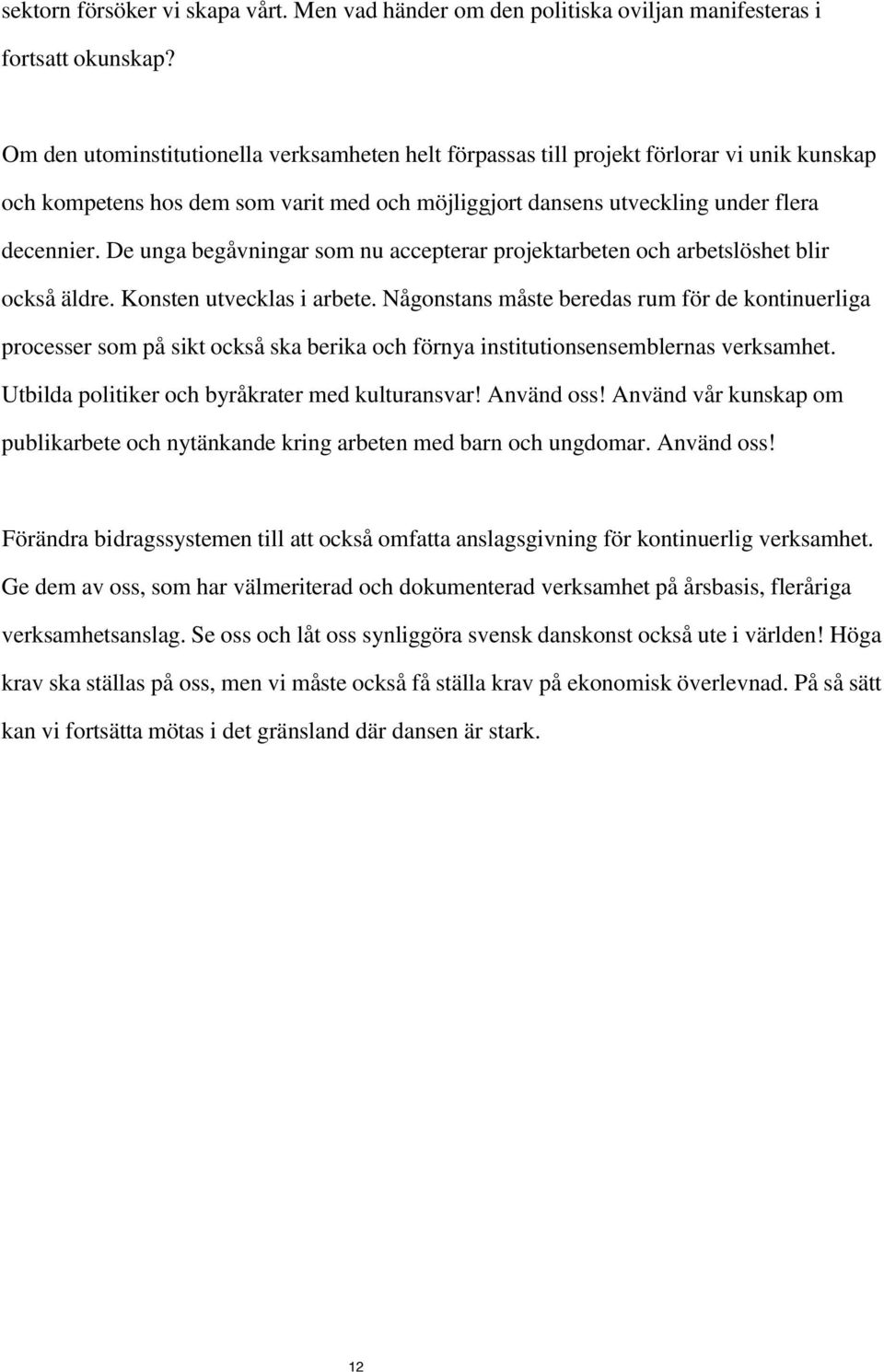 De unga begåvningar som nu accepterar projektarbeten och arbetslöshet blir också äldre. Konsten utvecklas i arbete.