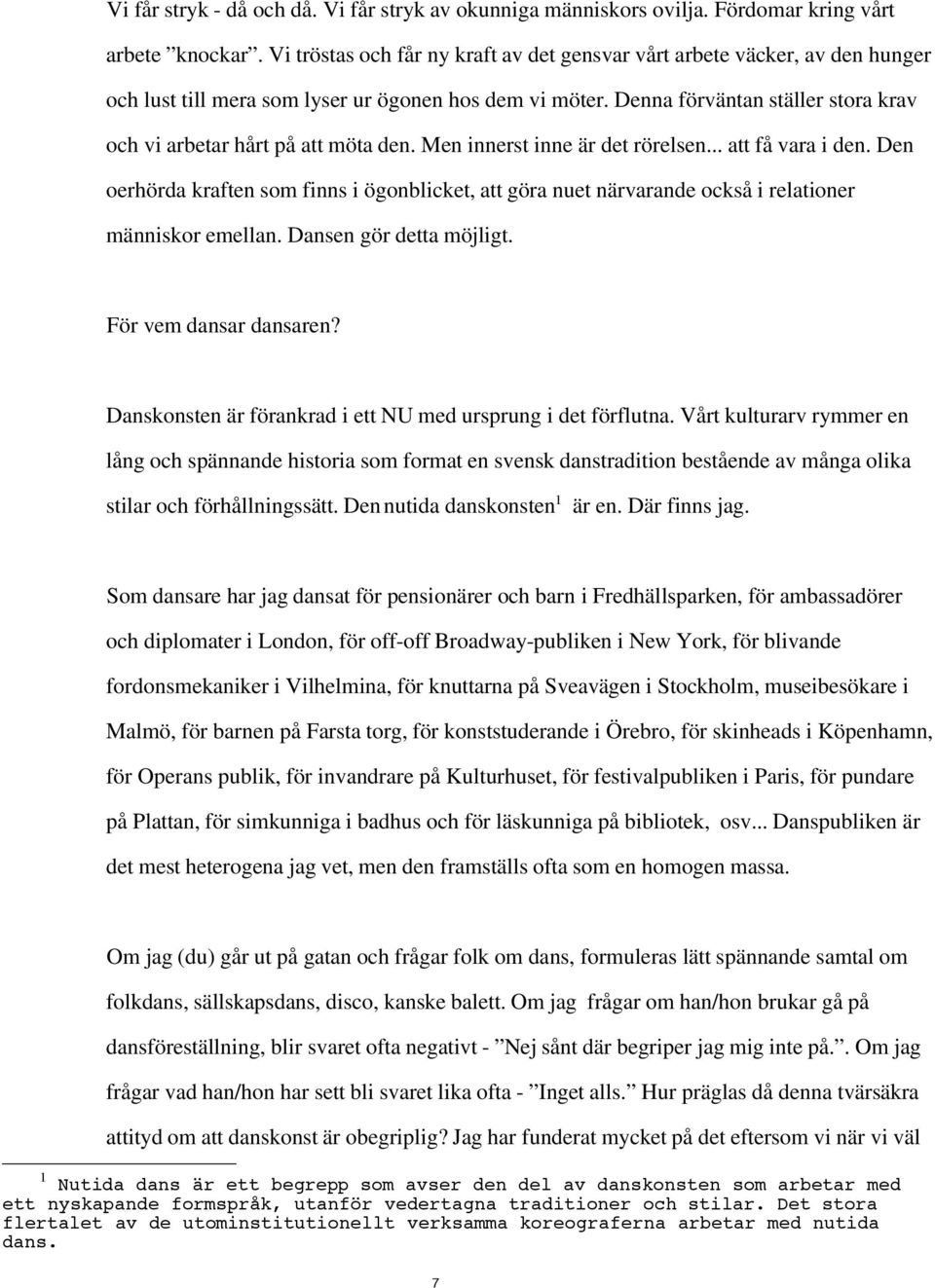 Denna förväntan ställer stora krav och vi arbetar hårt på att möta den. Men innerst inne är det rörelsen... att få vara i den.