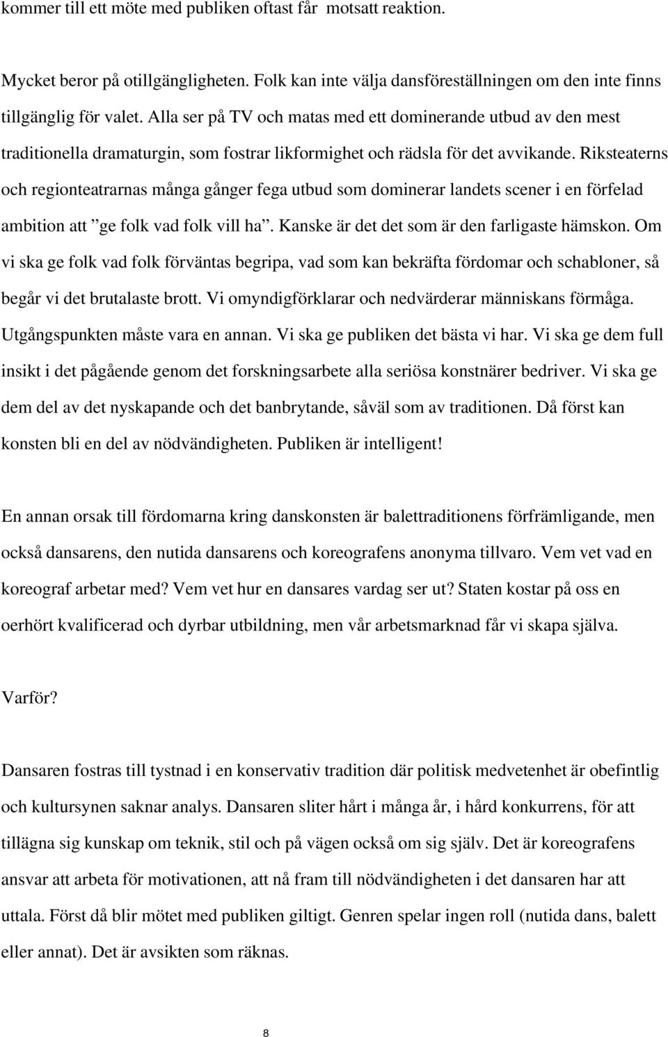 Riksteaterns och regionteatrarnas många gånger fega utbud som dominerar landets scener i en förfelad ambition att ge folk vad folk vill ha. Kanske är det det som är den farligaste hämskon.