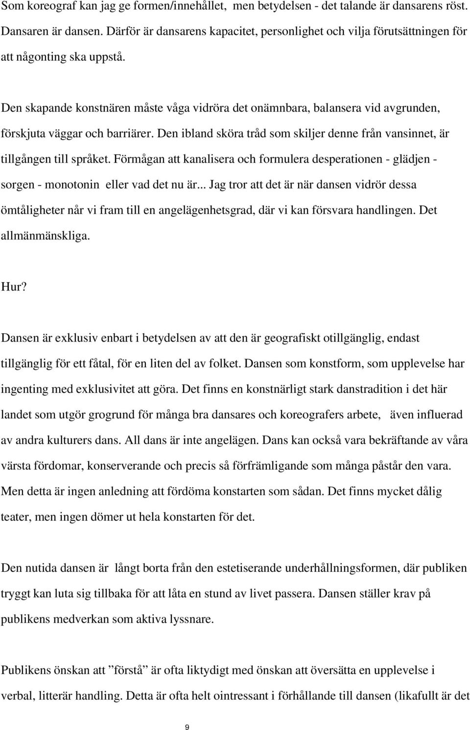 Den skapande konstnären måste våga vidröra det onämnbara, balansera vid avgrunden, förskjuta väggar och barriärer. Den ibland sköra tråd som skiljer denne från vansinnet, är tillgången till språket.
