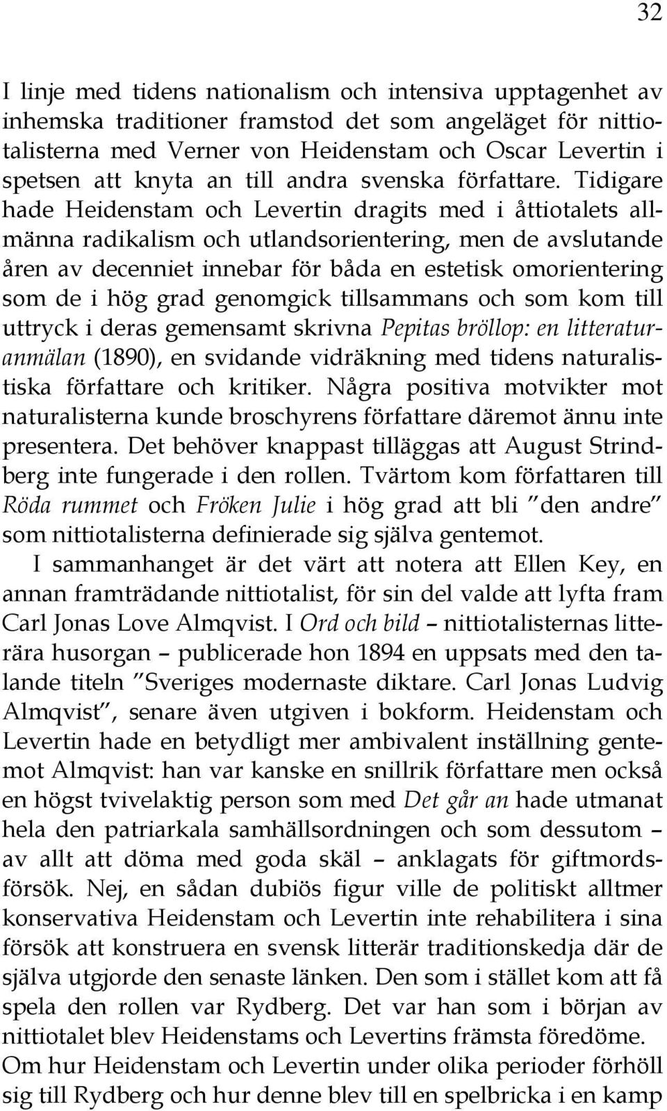 Tidigare hade Heidenstam och Levertin dragits med i åttiotalets allmänna radikalism och utlandsorientering, men de avslutande åren av decenniet innebar för båda en estetisk omorientering som de i hög