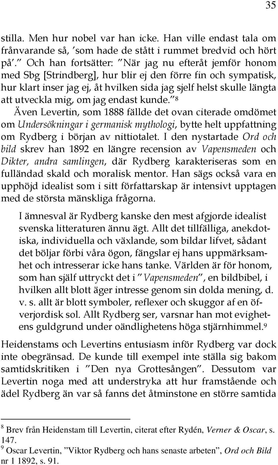 mig, om jag endast kunde. 8 Även Levertin, som 1888 fällde det ovan citerade omdömet om Undersökningar i germanisk mythologi, bytte helt uppfattning om Rydberg i början av nittiotalet.