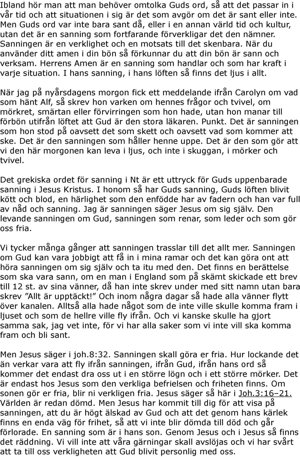 Sanningen är en verklighet och en motsats till det skenbara. När du använder ditt amen i din bön så förkunnar du att din bön är sann och verksam.