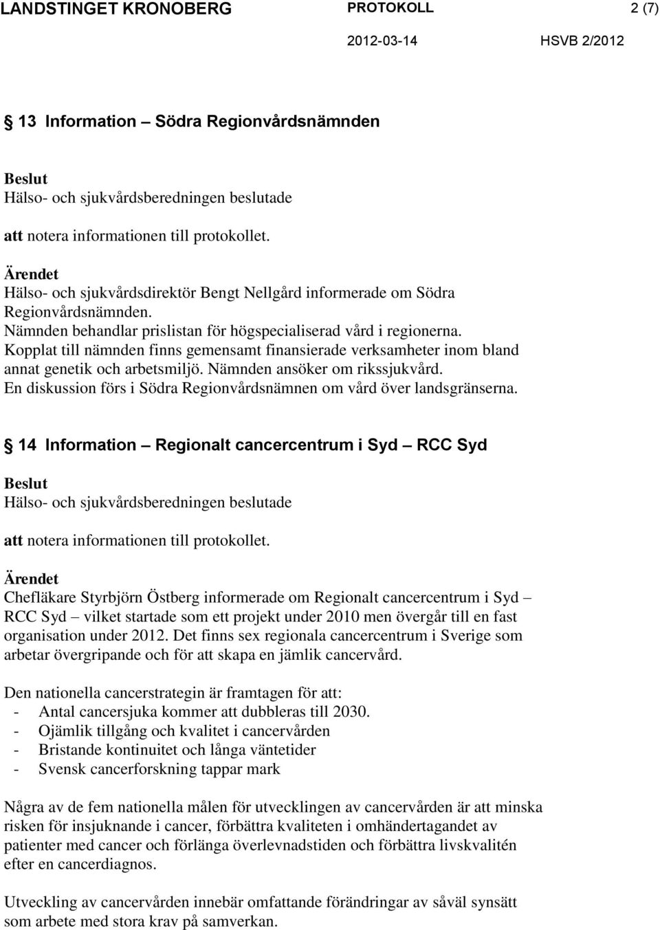 En diskussion förs i Södra Regionvårdsnämnen om vård över landsgränserna.