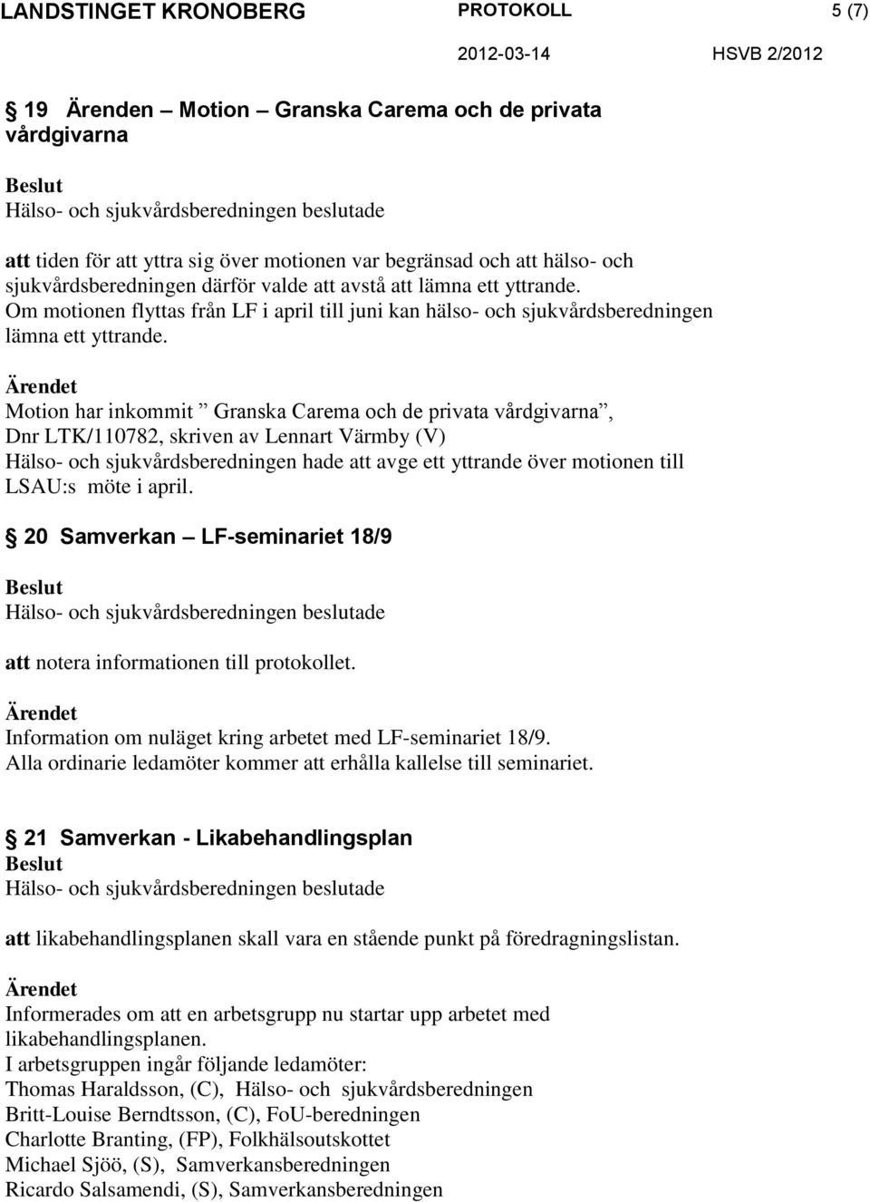 Motion har inkommit Granska Carema och de privata vårdgivarna, Dnr LTK/110782, skriven av Lennart Värmby (V) Hälso- och sjukvårdsberedningen hade att avge ett yttrande över motionen till LSAU:s möte