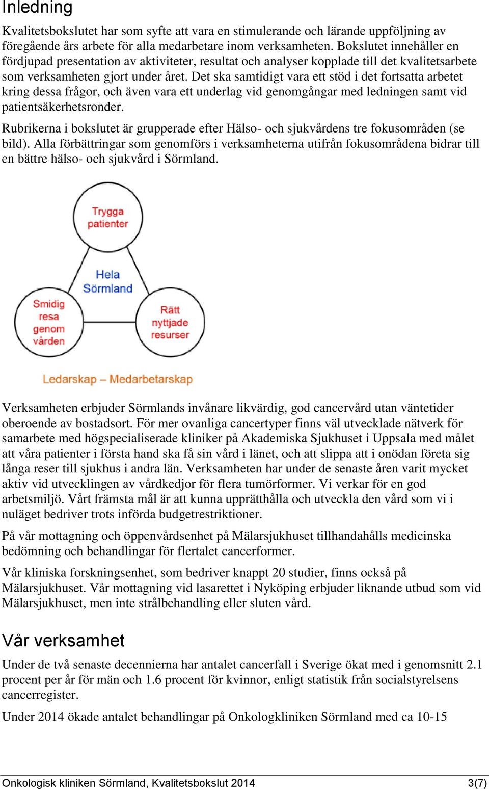 Det ska samtidigt vara ett stöd i det fortsatta arbetet kring dessa frågor, och även vara ett underlag vid genomgångar med ledningen samt vid patientsäkerhetsronder.