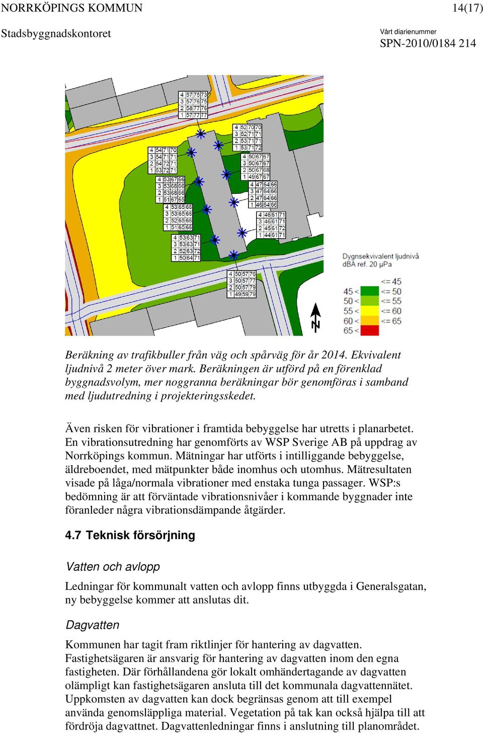 Även risken för vibrationer i framtida bebyggelse har utretts i planarbetet. En vibrationsutredning har genomförts av WSP Sverige AB på uppdrag av Norrköpings kommun.