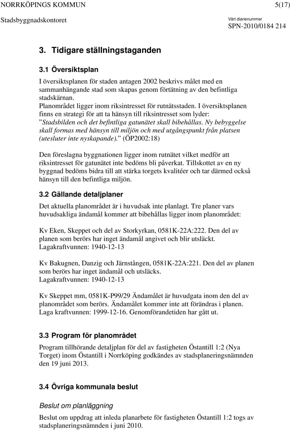 Ny bebyggelse skall formas med hänsyn till miljön och med utgångspunkt från platsen (utesluter inte nyskapande).