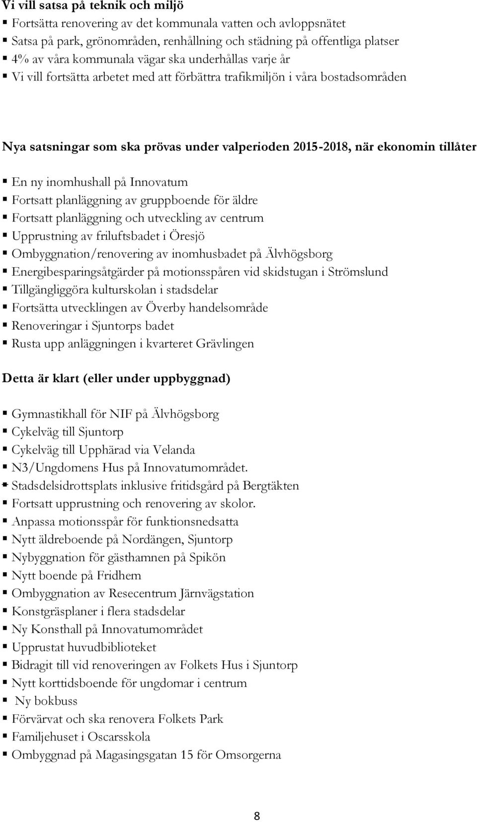 inomhushall på Innovatum Fortsatt planläggning av gruppboende för äldre Fortsatt planläggning och utveckling av centrum Upprustning av friluftsbadet i Öresjö Ombyggnation/renovering av inomhusbadet