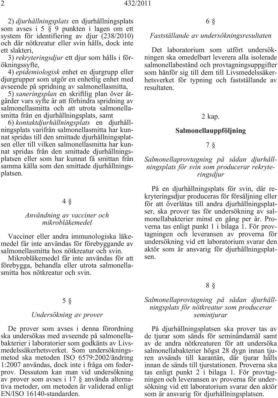 saneringsplan en skriftlig plan över åtgärder vars syfte är att förhindra spridning av salmonellasmitta och att utrota salmonellasmitta från en djurhållningsplats, samt 6) kontaktdjurhållningsplats