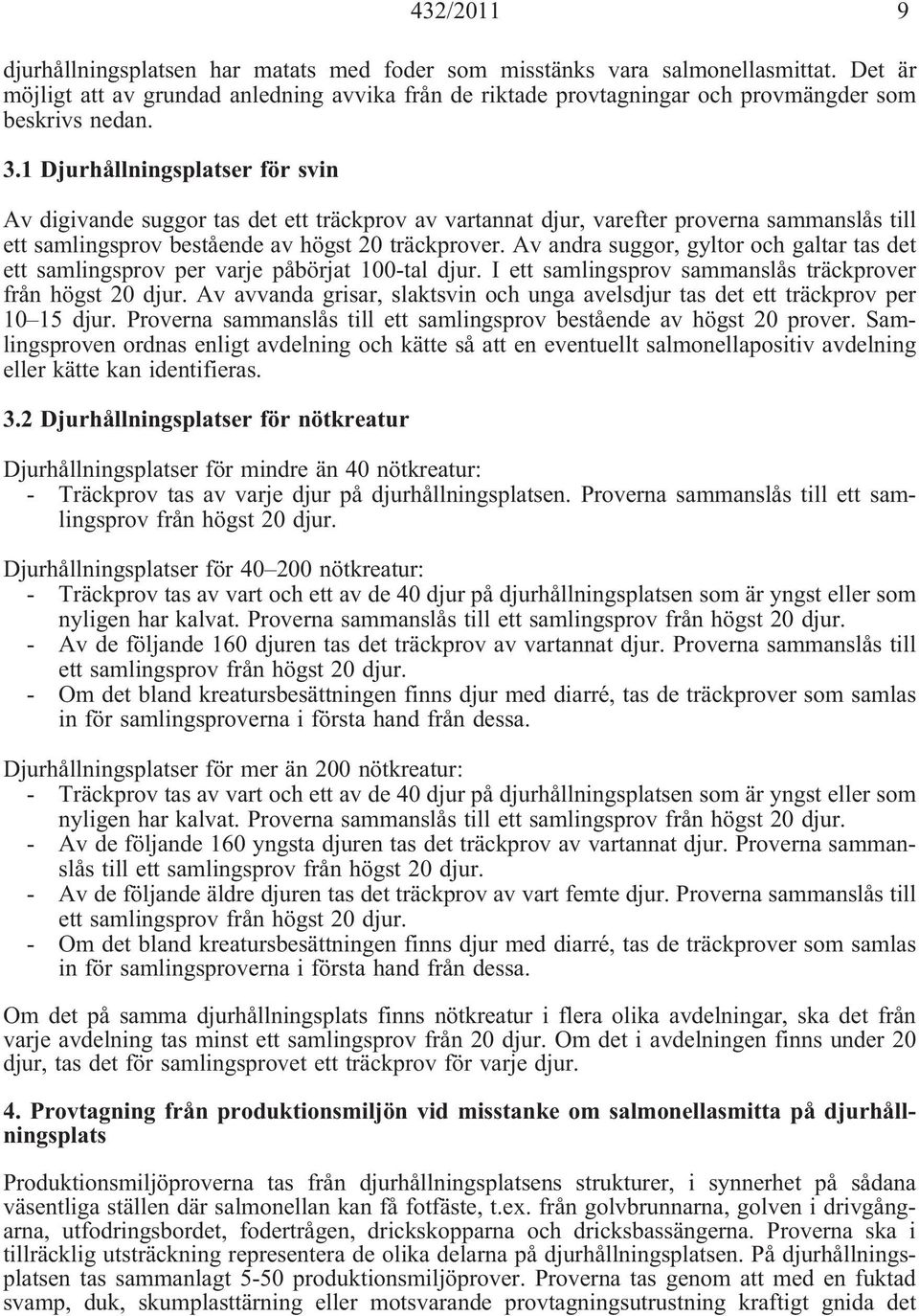 1 Djurhållningsplatser för svin Av digivande suggor tas det ett träckprov av vartannat djur, varefter proverna sammanslås till ett samlingsprov bestående av högst 20 träckprover.