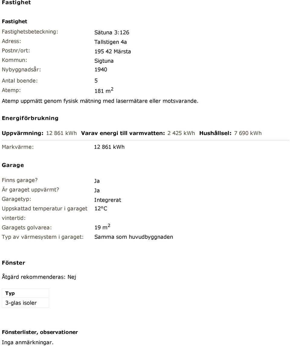 Energiförbrukning Uppvärmning: 12 861 kwh Varav energi till varmvatten: 2 425 kwh Hushållsel: 7 690 kwh Markvärme: 12 861 kwh Garage Finns garage?