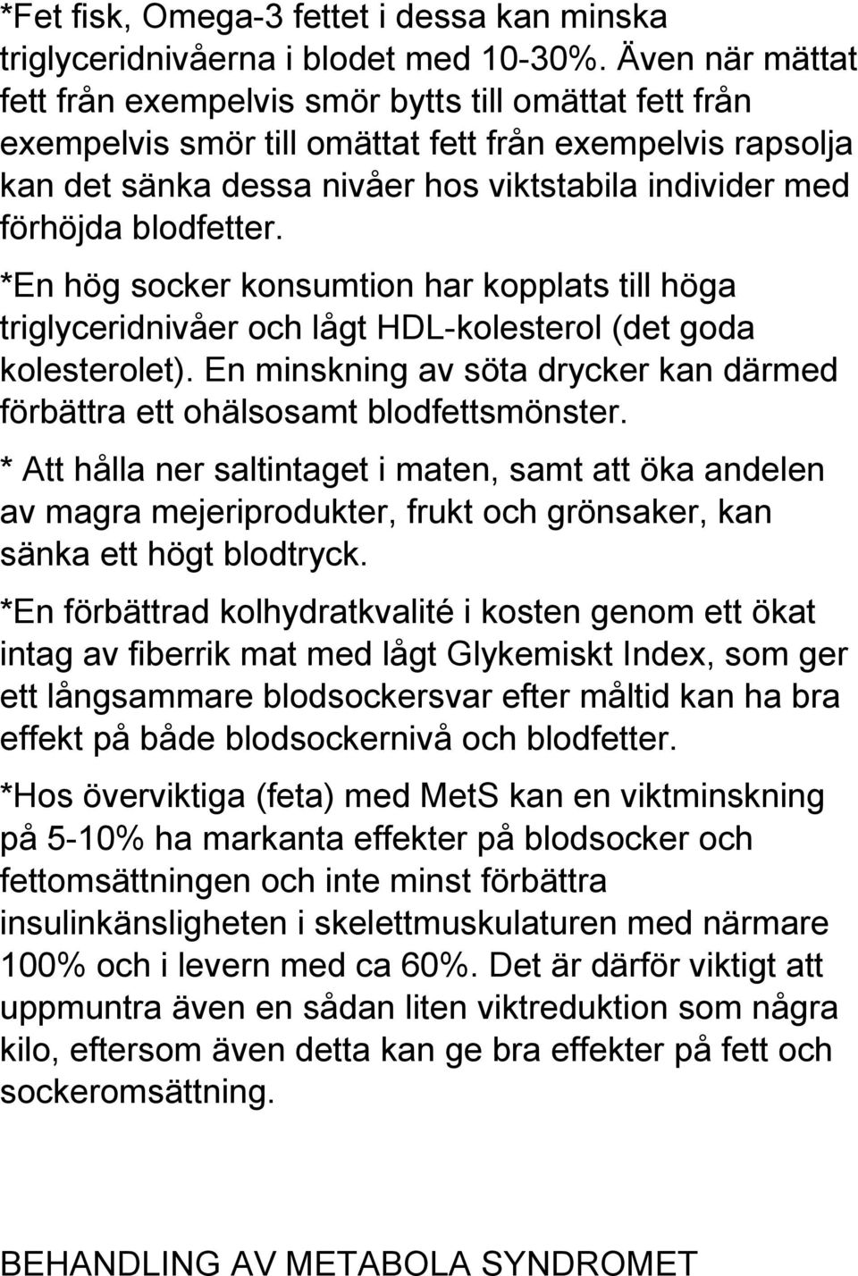 blodfetter. *En hög socker konsumtion har kopplats till höga triglyceridnivåer och lågt HDL-kolesterol (det goda kolesterolet).