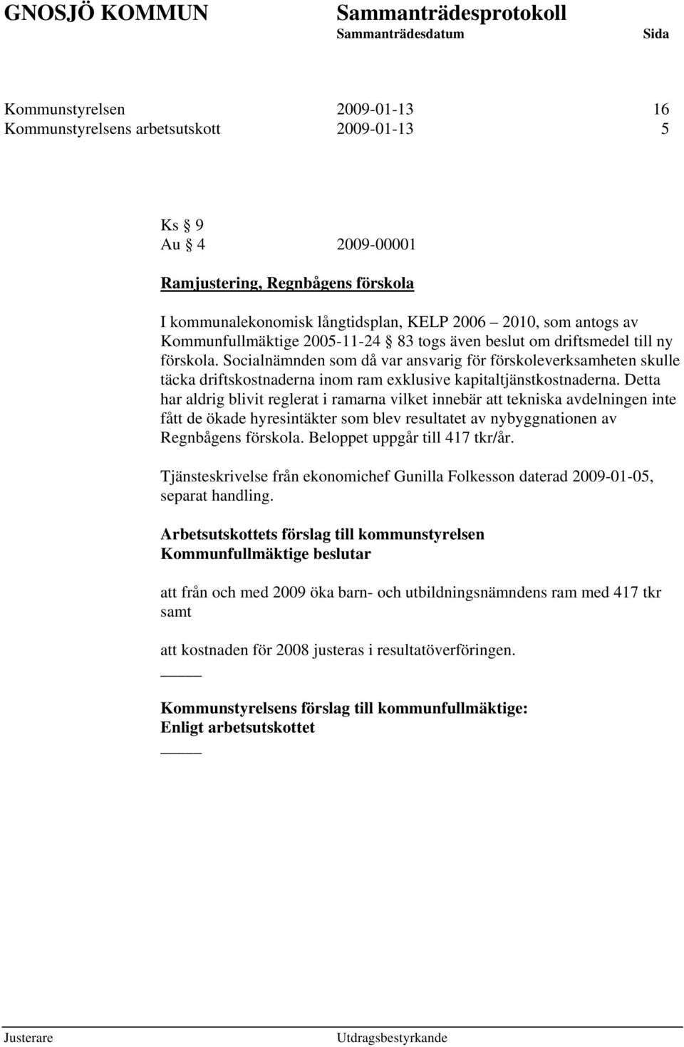 Socialnämnden som då var ansvarig för förskoleverksamheten skulle täcka driftskostnaderna inom ram exklusive kapitaltjänstkostnaderna.