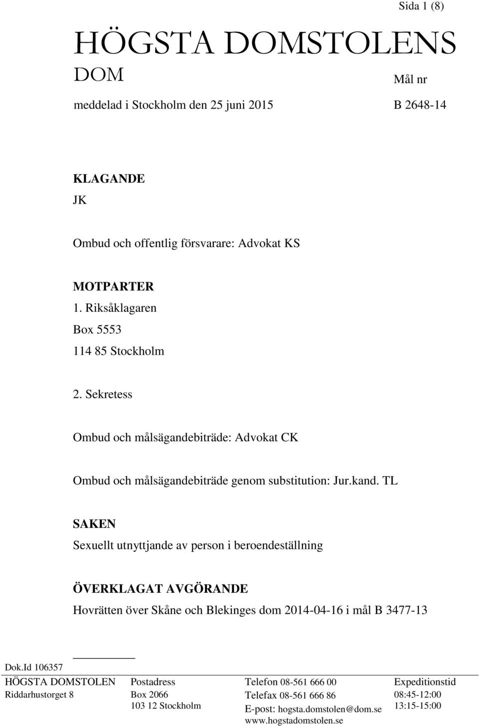 TL SAKEN Sexuellt utnyttjande av person i beroendeställning ÖVERKLAGAT AVGÖRANDE Hovrätten över Skåne och Blekinges dom 2014-04-16 i mål B 3477-13 Dok.