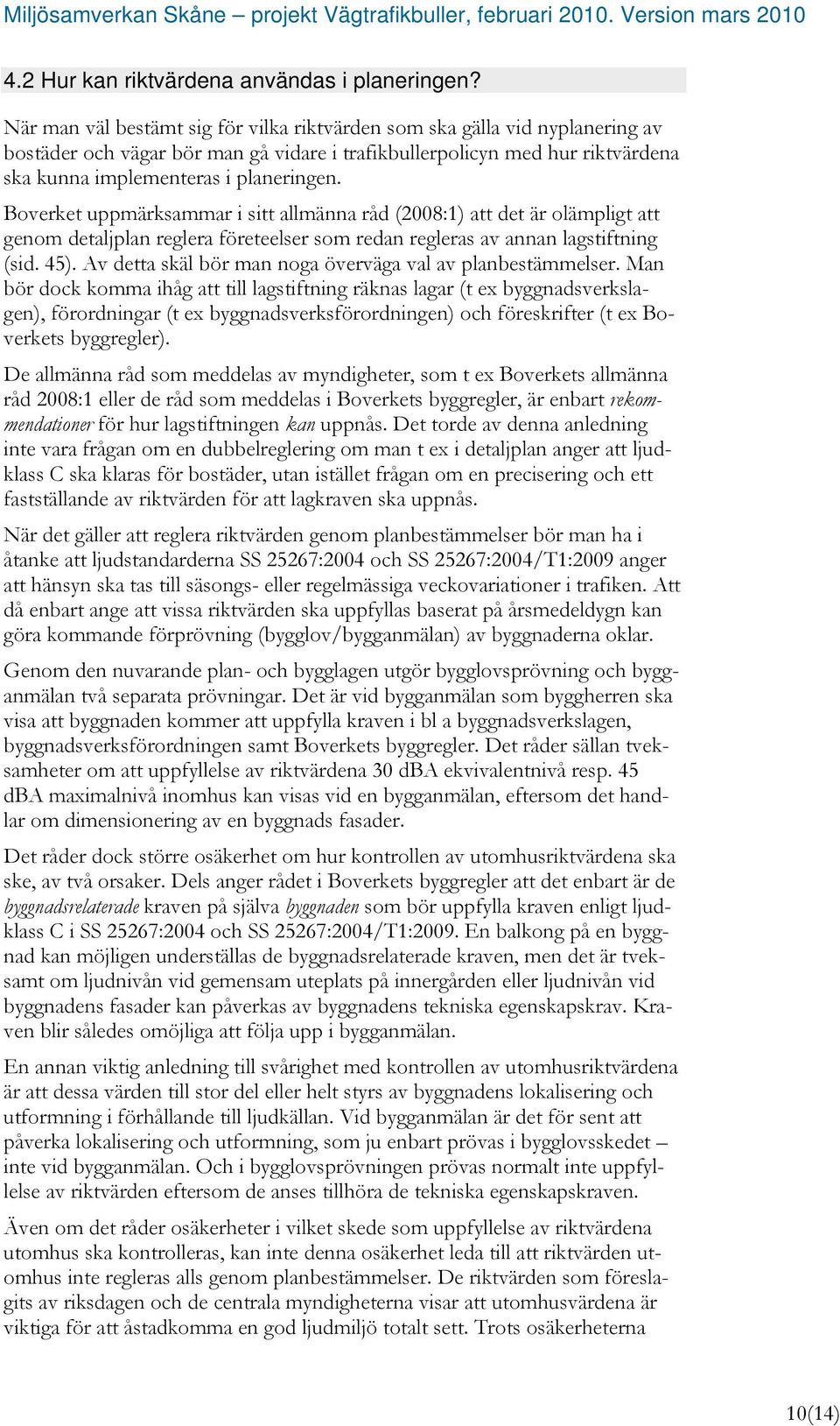 Boverket uppmärksammar i sitt allmänna råd (2008:1) att det är olämpligt att genom detaljplan reglera företeelser som redan regleras av annan lagstiftning (sid. 45).