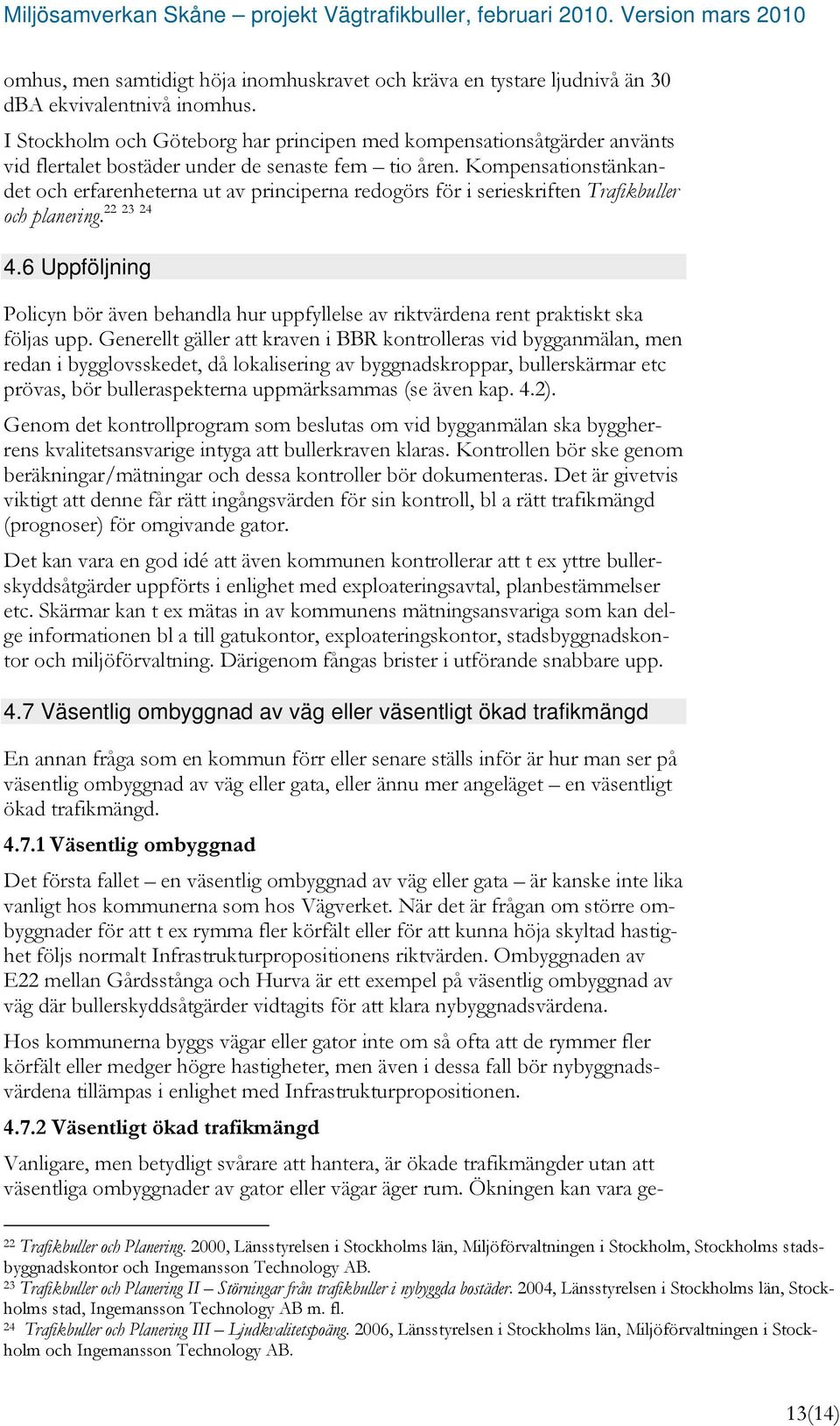 Kompensationstänkandet och erfarenheterna ut av principerna redogörs för i serieskriften Trafikbuller 22 23 24 och planering. 4.