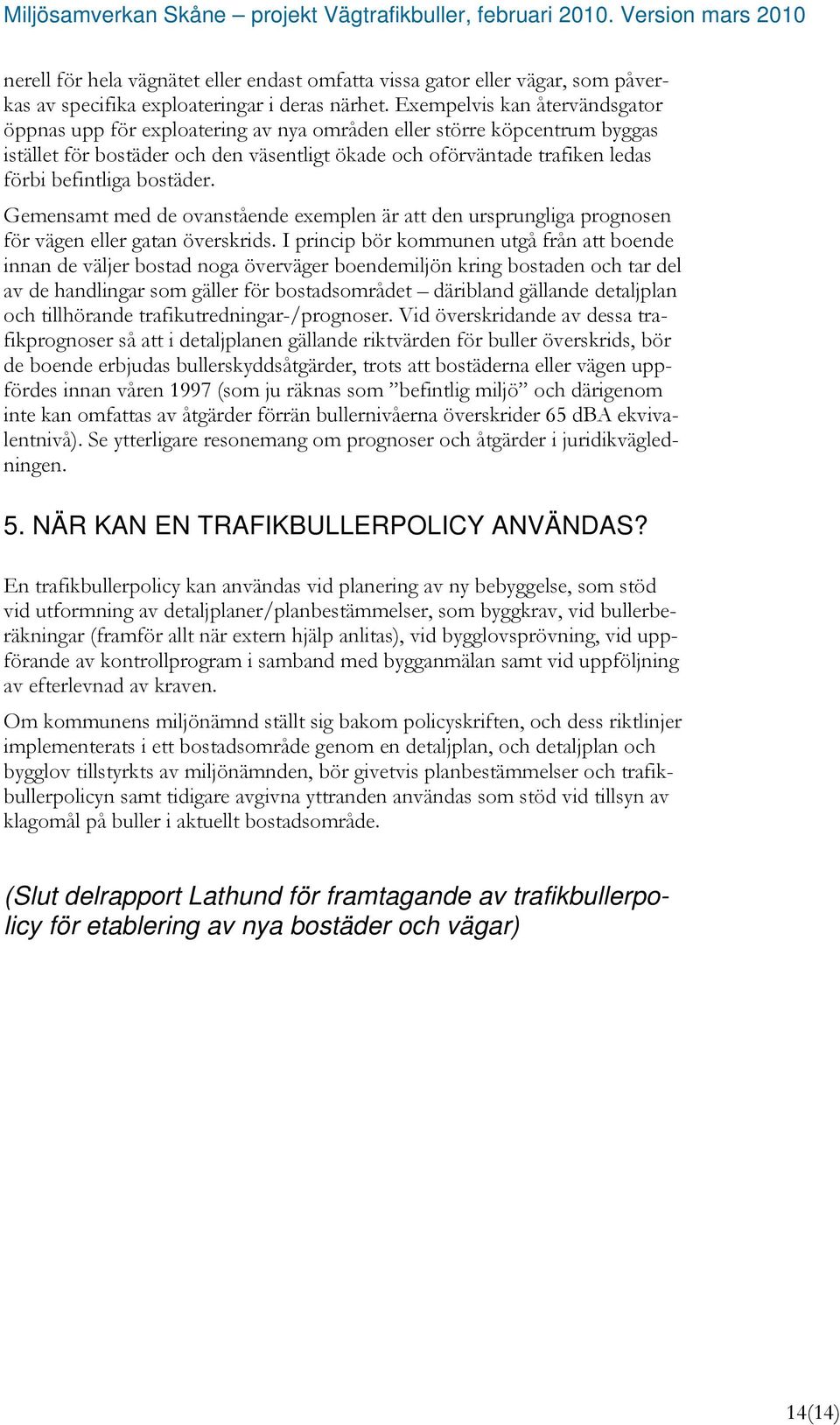 bostäder. Gemensamt med de ovanstående exemplen är att den ursprungliga prognosen för vägen eller gatan överskrids.