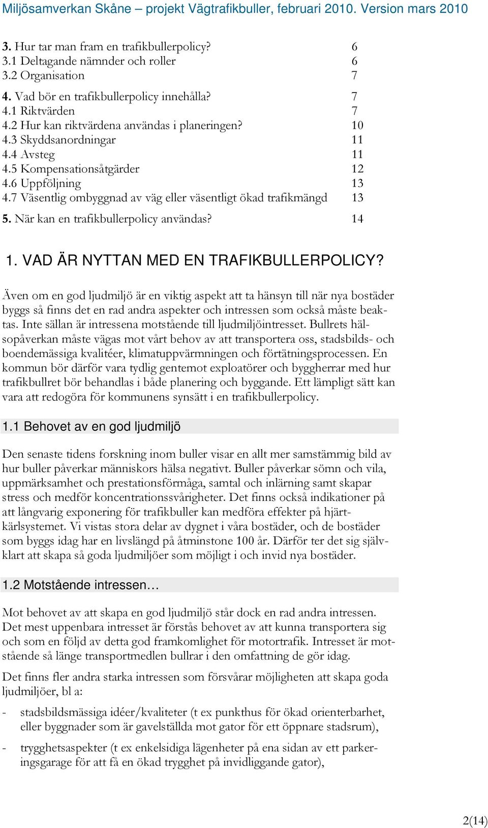 7 Väsentlig ombyggnad av väg eller väsentligt ökad trafikmängd 13 5. När kan en trafikbullerpolicy användas? 14 1. VAD ÄR NYTTAN MED EN TRAFIKBULLERPOLICY?
