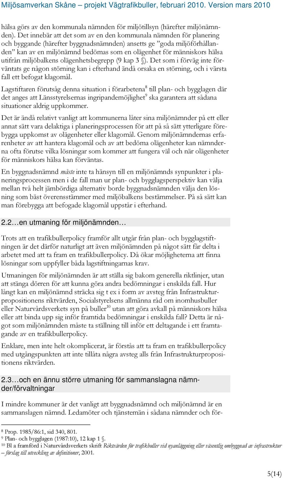 människors hälsa utifrån miljöbalkens olägenhetsbegrepp (9 kap 3 ). Det som i förväg inte förväntats ge någon störning kan i efterhand ändå orsaka en störning, och i värsta fall ett befogat klagomål.