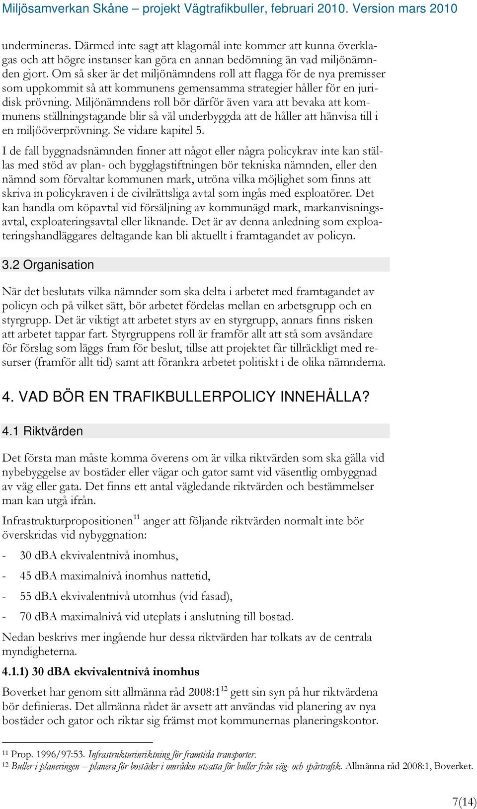 Miljönämndens roll bör därför även vara att bevaka att kommunens ställningstagande blir så väl underbyggda att de håller att hänvisa till i en miljööverprövning. Se vidare kapitel 5.