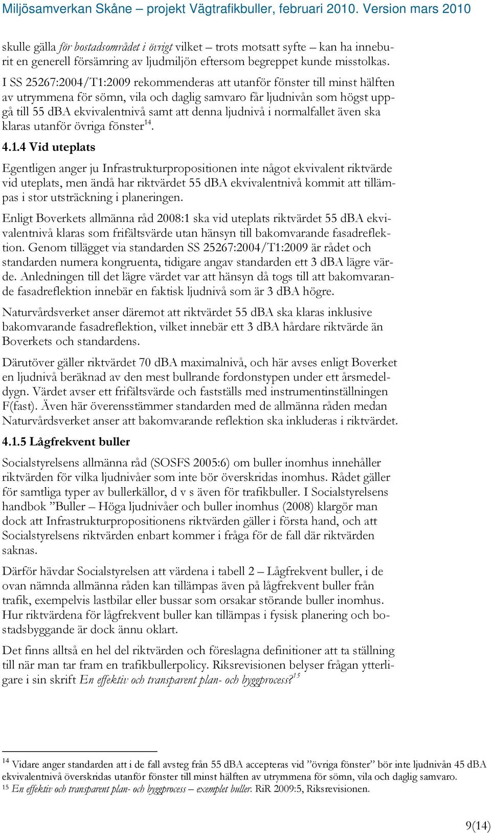 ljudnivå i normalfallet även ska klaras utanför övriga fönster 14