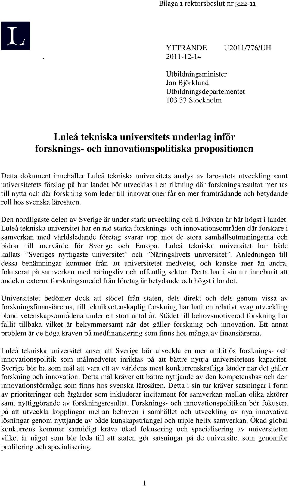 dokument innehåller Luleå tekniska universitets analys av lärosätets utveckling samt universitetets förslag på hur landet bör utvecklas i en riktning där forskningsresultat mer tas till nytta och där