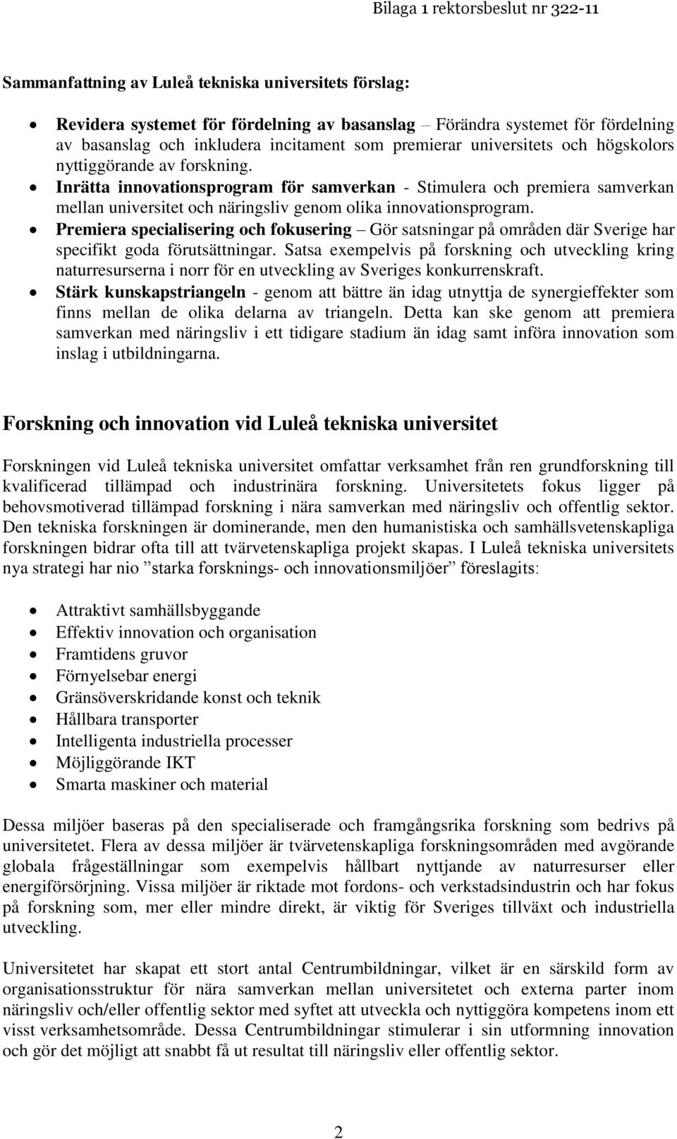 Premiera specialisering och fokusering Gör satsningar på områden där Sverige har specifikt goda förutsättningar.