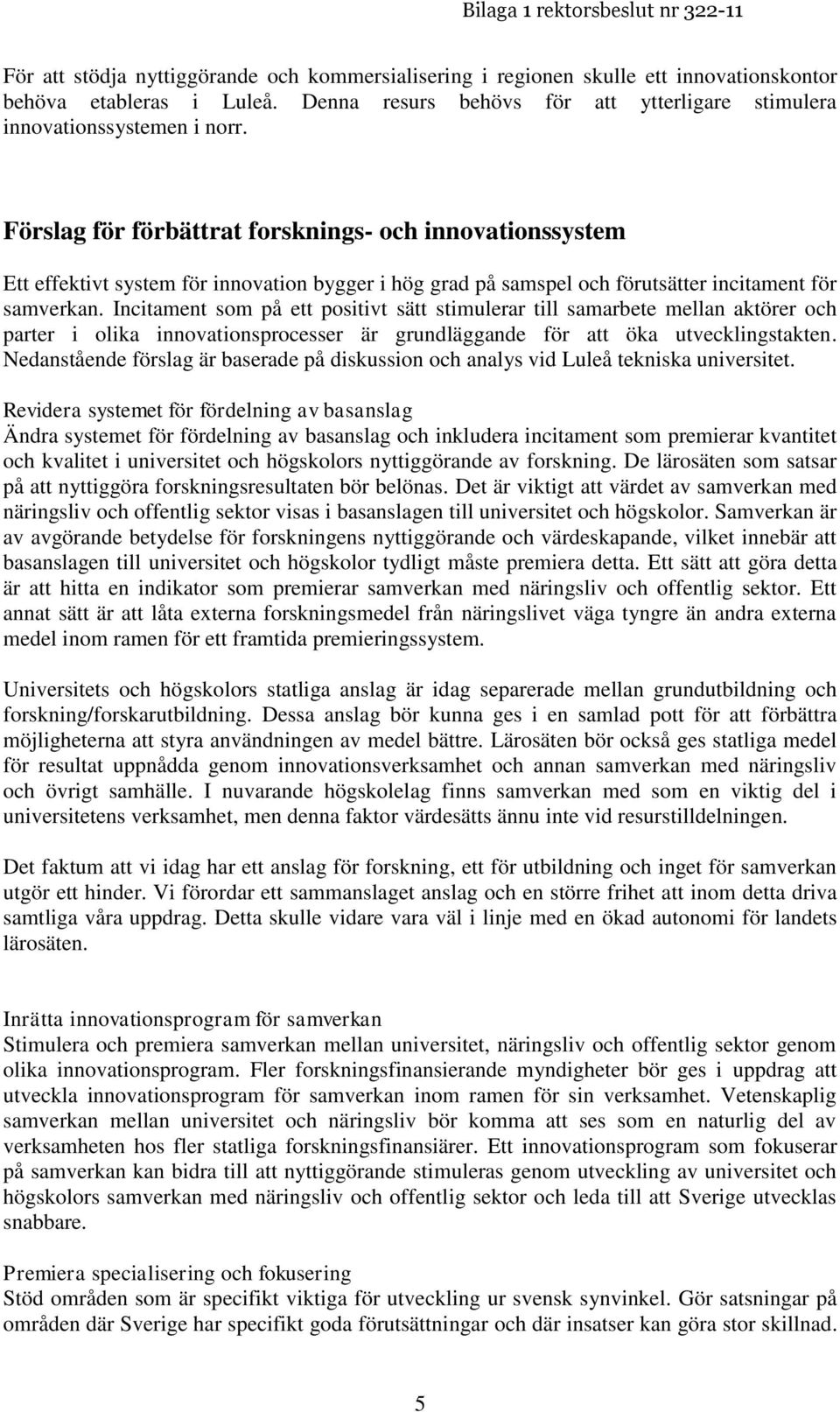 Incitament som på ett positivt sätt stimulerar till samarbete mellan aktörer och parter i olika innovationsprocesser är grundläggande för att öka utvecklingstakten.