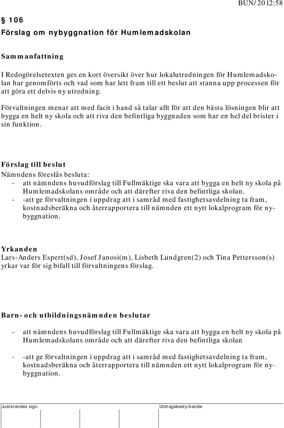 Förvaltningen menar att med facit i hand så talar allt för att den bästa lösningen blir att bygga en helt ny skola och att riva den befintliga byggnaden som har en hel del brister i sin funktion.