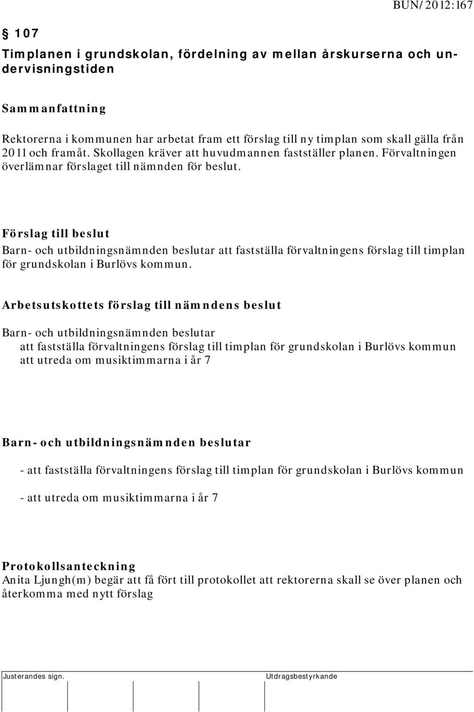 Förslag till beslut beslutar att fastställa förvaltningens förslag till timplan för grundskolan i Burlövs kommun.