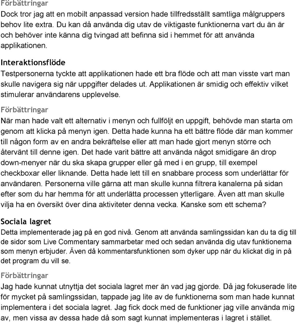 Interaktionsflöde Testpersonerna tyckte att applikationen hade ett bra flöde och att man visste vart man skulle navigera sig när uppgifter delades ut.