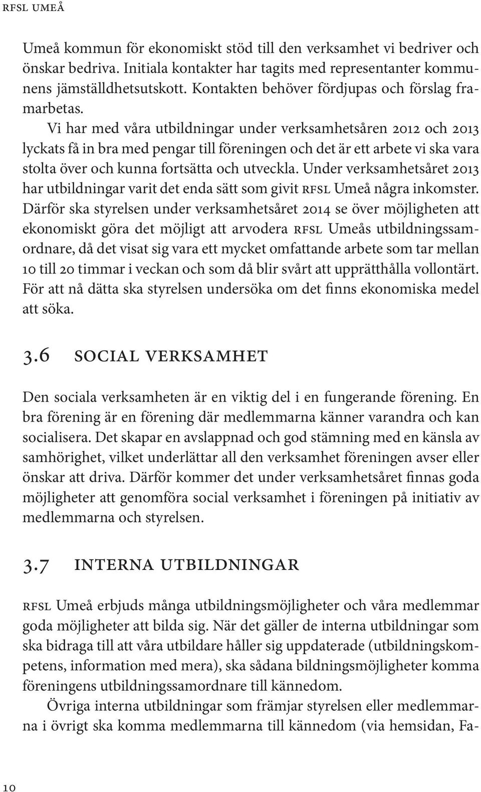 Vi har med våra utbildningar under verksamhetsåren 2012 och 2013 lyckats få in bra med pengar till föreningen och det är ett arbete vi ska vara stolta över och kunna fortsätta och utveckla.