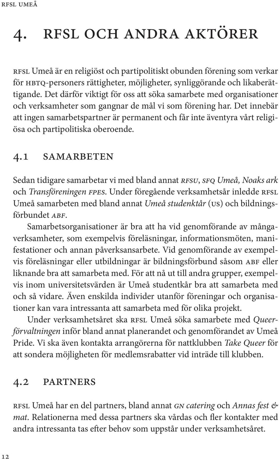 Det innebär att ingen samarbetspartner är permanent och får inte äventyra vårt religiösa och partipolitiska oberoende. 4.